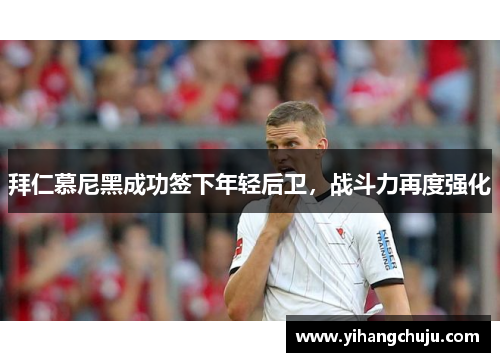 拜仁慕尼黑成功签下年轻后卫，战斗力再度强化