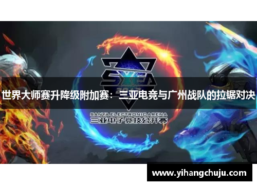 世界大师赛升降级附加赛：三亚电竞与广州战队的拉锯对决