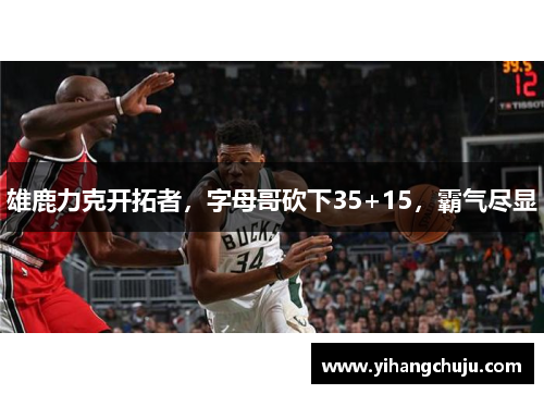 雄鹿力克开拓者，字母哥砍下35+15，霸气尽显
