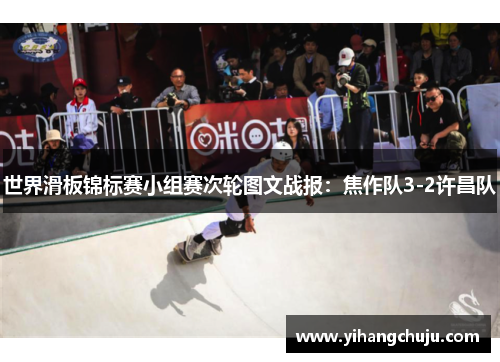 世界滑板锦标赛小组赛次轮图文战报：焦作队3-2许昌队