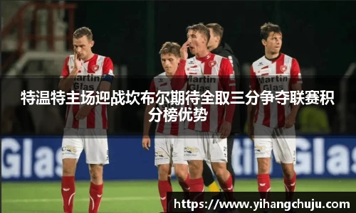 特温特主场迎战坎布尔期待全取三分争夺联赛积分榜优势