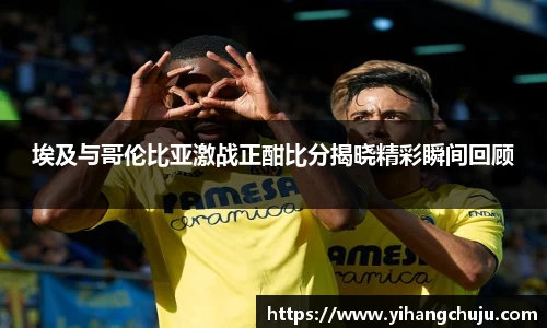埃及与哥伦比亚激战正酣比分揭晓精彩瞬间回顾