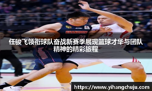 任骏飞领衔球队奋战新赛季展现篮球才华与团队精神的精彩旅程